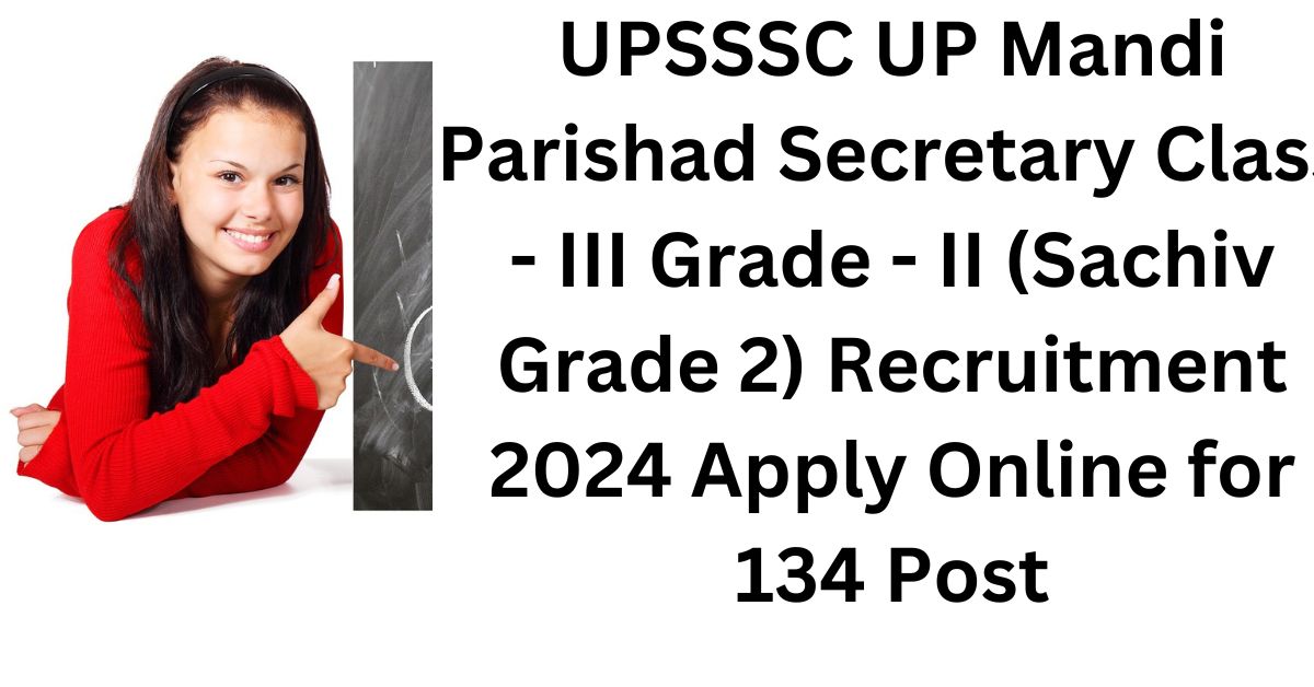 UPSSSC UP Mandi Parishad Secretary Class - III Grade - II (Sachiv Grade 2) Recruitment 2024 Apply Online for 134 Post